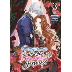 PUISQUE VOUS M'ABANDONNEZ, JE VOUS METTRAI A GENOUX - Tome 03