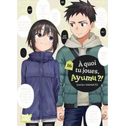 A QUOI TU JOUES AYUMU ?! - Tome 16