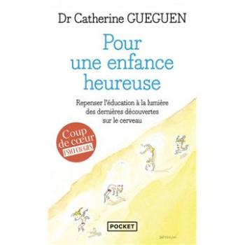 POUR UNE ENFANCE HEUREUSE - Dr CATHERINE GUEGUEN - Repenser l'education à la lumiere des dernieres decouvertes sur le cerveau